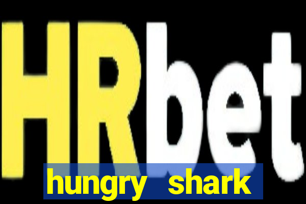 hungry shark evolution dinheiro infinito 2024